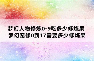 梦幻人物修炼0-9吃多少修炼果 梦幻宠修0到17需要多少修炼果